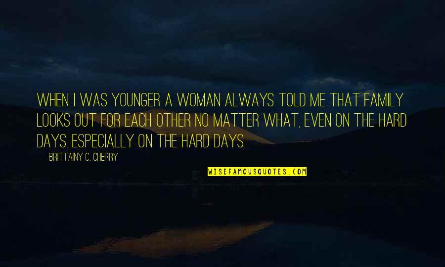 Younger Days Quotes By Brittainy C. Cherry: When I was younger a woman always told