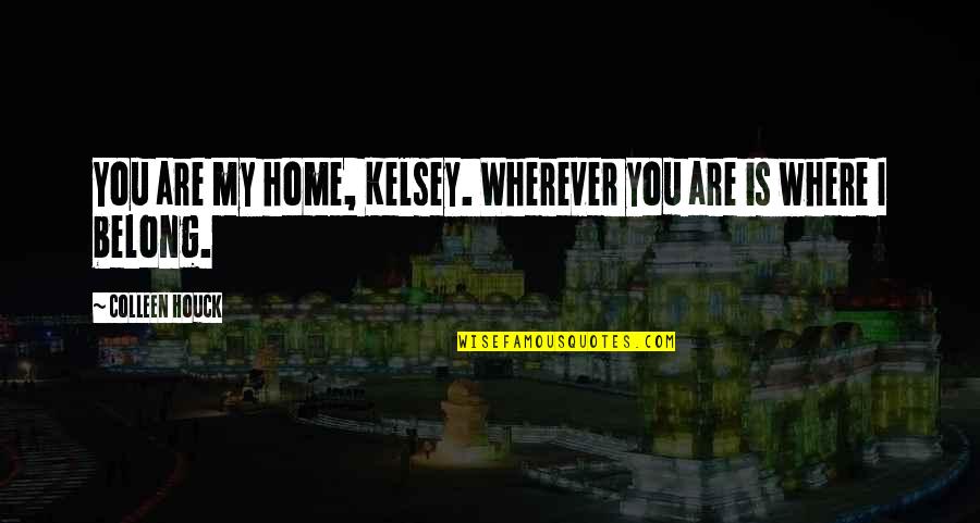 Younger Days Quotes By Colleen Houck: You are my home, Kelsey. Wherever you are