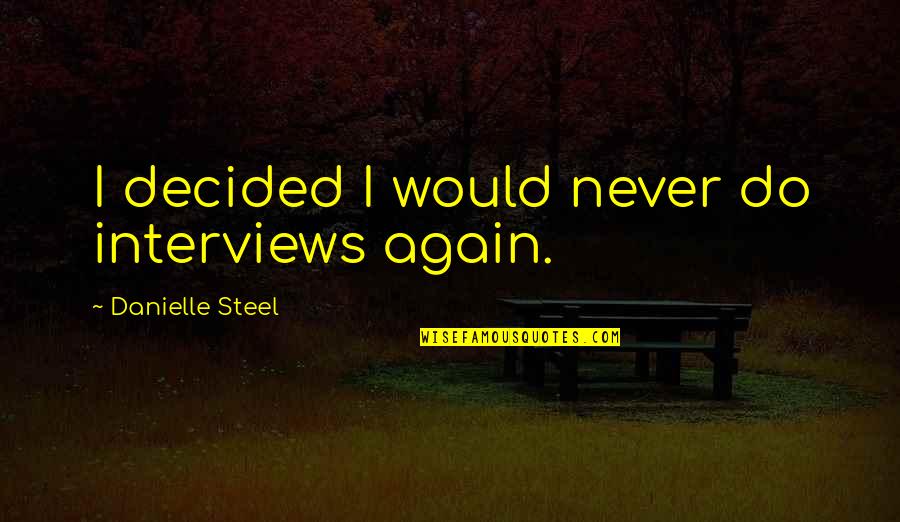 Younger Dryas Quotes By Danielle Steel: I decided I would never do interviews again. Younger Dryas Quotes By Danielle Steel: I decided I would never do interviews again.
