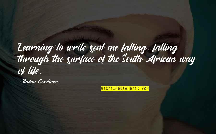 Younger Dryas Quotes By Nadine Gordimer: Learning to write sent me falling, falling through Younger Dryas Quotes By Nadine Gordimer: Learning to write sent me falling, falling through