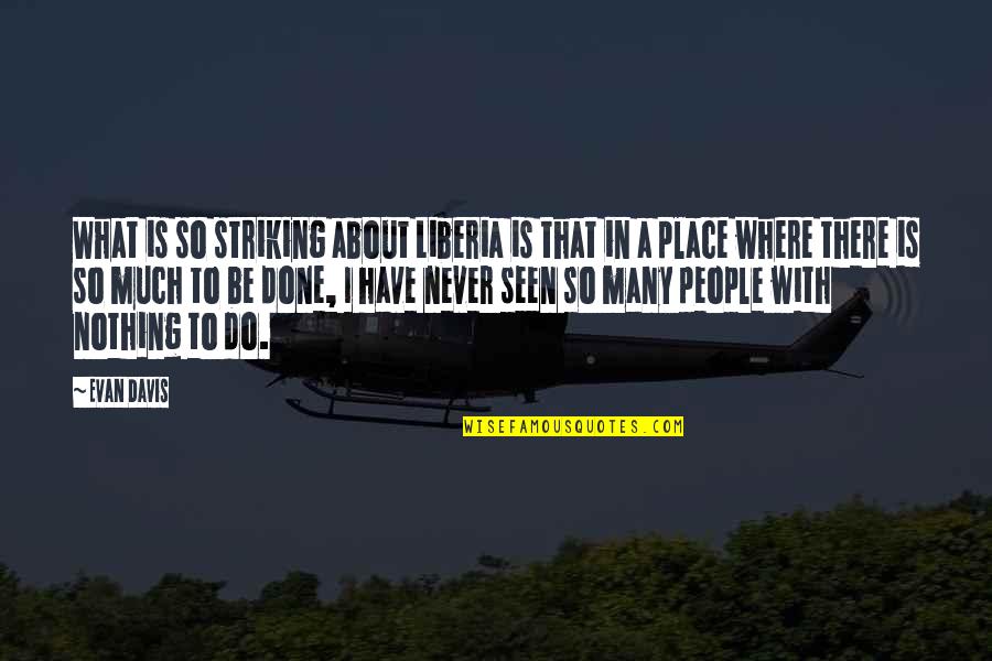 Younger Futhark Quotes By Evan Davis: What is so striking about Liberia is that Younger Futhark Quotes By Evan Davis: What is so striking about Liberia is that
