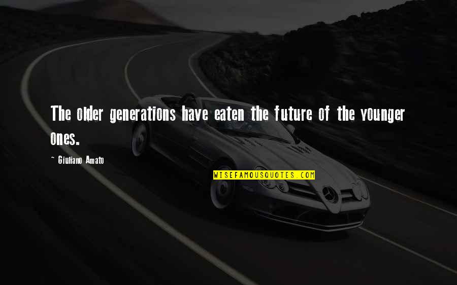 Younger Generation Vs Older Generation Quotes By Giuliano Amato: The older generations have eaten the future of