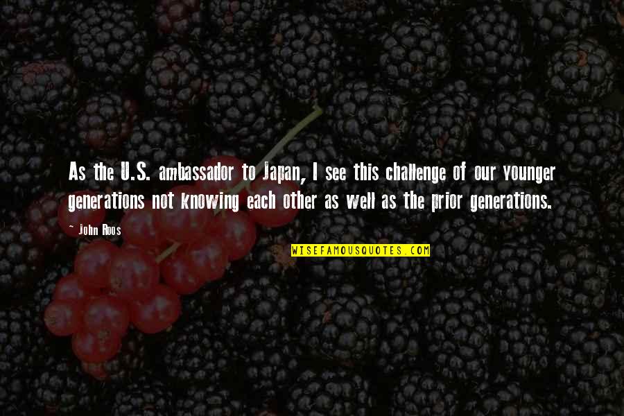 Younger Generations Quotes By John Roos: As the U.S. ambassador to Japan, I see Younger Generations Quotes By John Roos: As the U.S. ambassador to Japan, I see