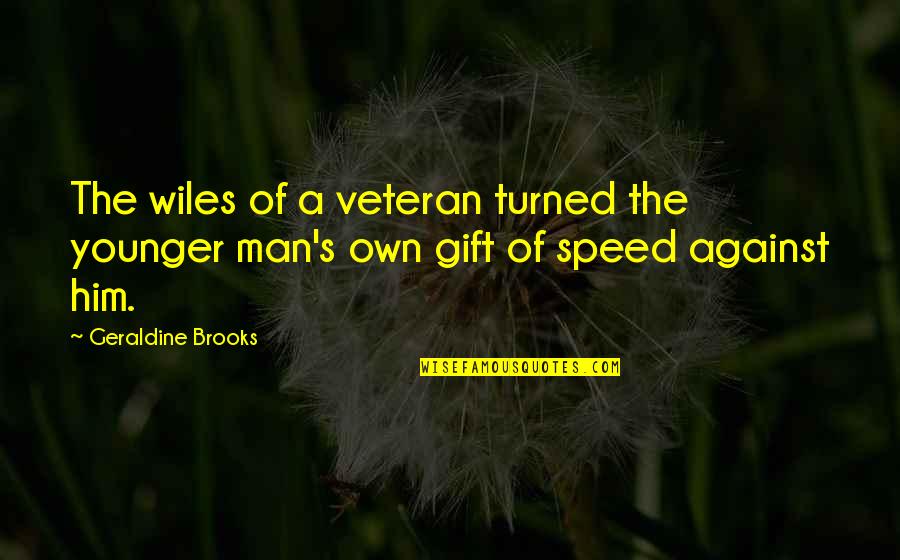 Younger Man Quotes By Geraldine Brooks: The wiles of a veteran turned the younger