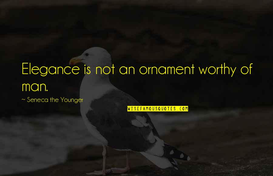 Younger Man Quotes By Seneca The Younger: Elegance is not an ornament worthy of man.