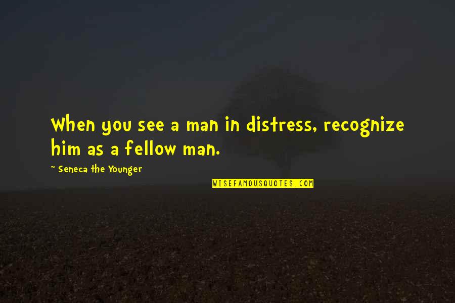 Younger Man Quotes By Seneca The Younger: When you see a man in distress, recognize