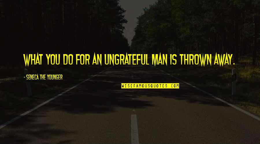 Younger Man Quotes By Seneca The Younger: What you do for an ungrateful man is