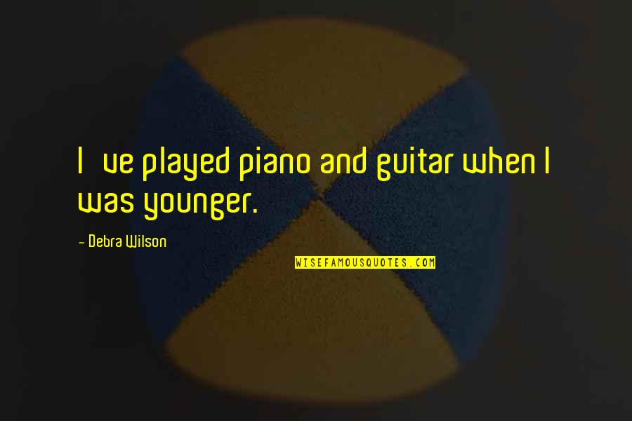 Younger Quotes By Debra Wilson: I've played piano and guitar when I was