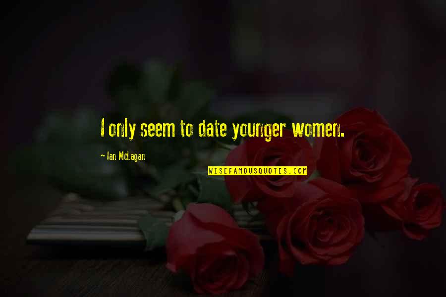 Younger Quotes By Ian McLagan: I only seem to date younger women.