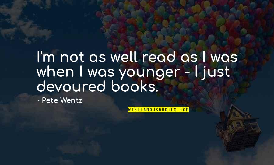 Younger Quotes By Pete Wentz: I'm not as well read as I was