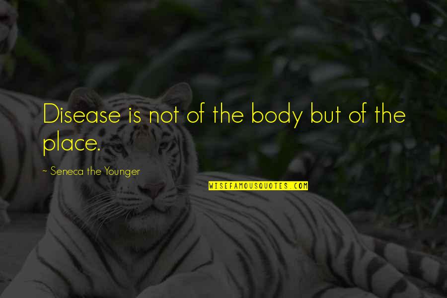 Younger Quotes By Seneca The Younger: Disease is not of the body but of
