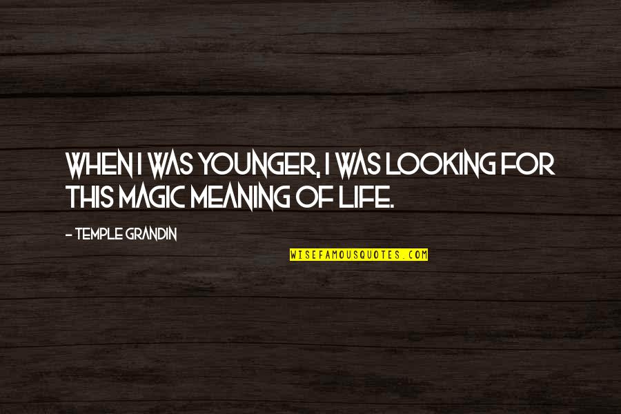 Younger Quotes By Temple Grandin: When I was younger, I was looking for