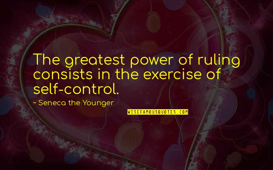 Younger Self Quotes By Seneca The Younger: The greatest power of ruling consists in the