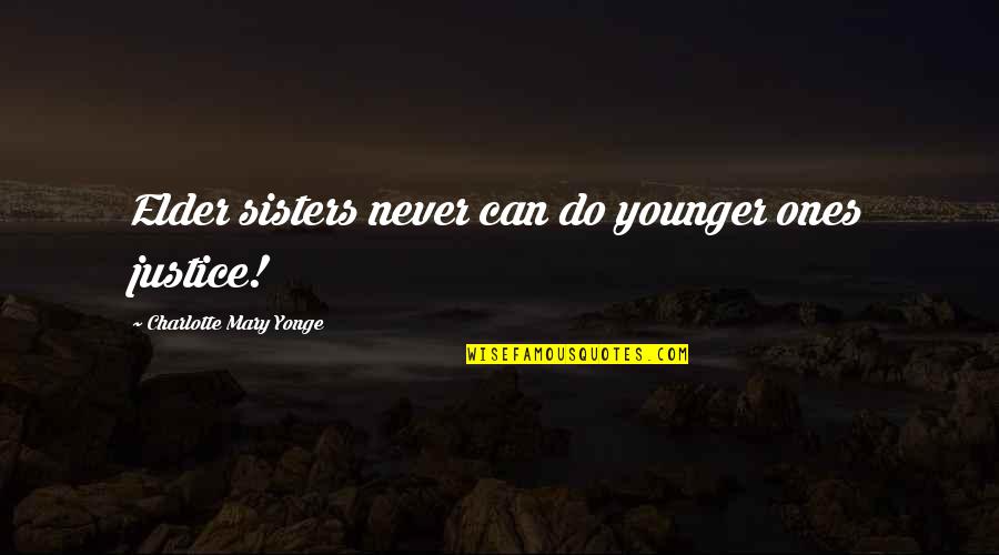 Younger Sister Funny Quotes By Charlotte Mary Yonge: Elder sisters never can do younger ones justice!