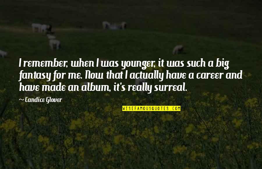 Younger Than Me Or Younger Quotes By Candice Glover: I remember, when I was younger, it was