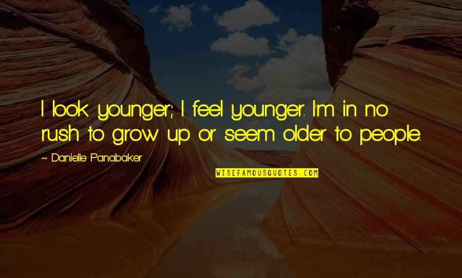 Younger Than They Look Quotes By Danielle Panabaker: I look younger; I feel younger. I'm in Younger Than They Look Quotes By Danielle Panabaker: I look younger; I feel younger. I'm in