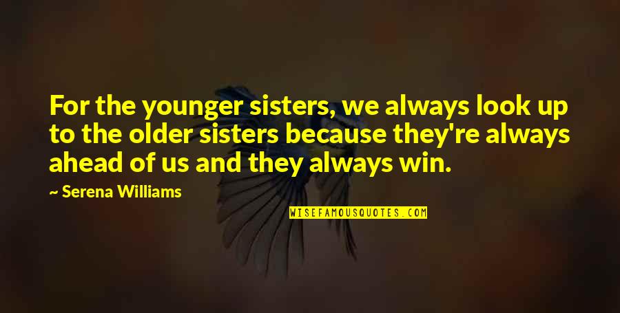 Younger Than They Look Quotes By Serena Williams: For the younger sisters, we always look up Younger Than They Look Quotes By Serena Williams: For the younger sisters, we always look up