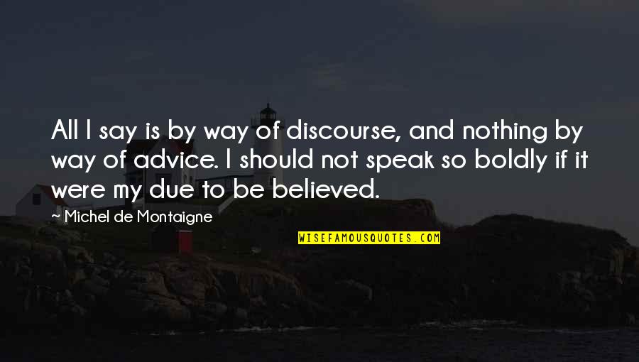 Youngest Kid Quotes By Michel De Montaigne: All I say is by way of discourse,