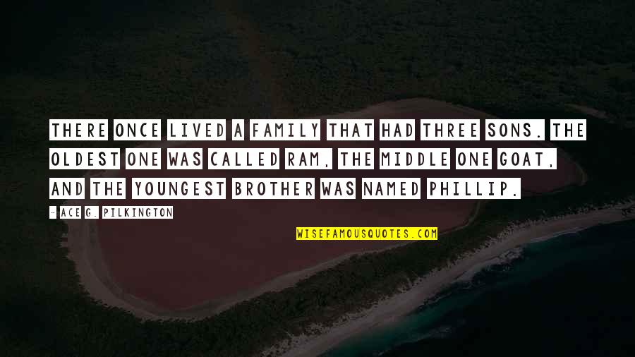 Youngest Of Family Quotes By Ace G. Pilkington: There once lived a family that had three