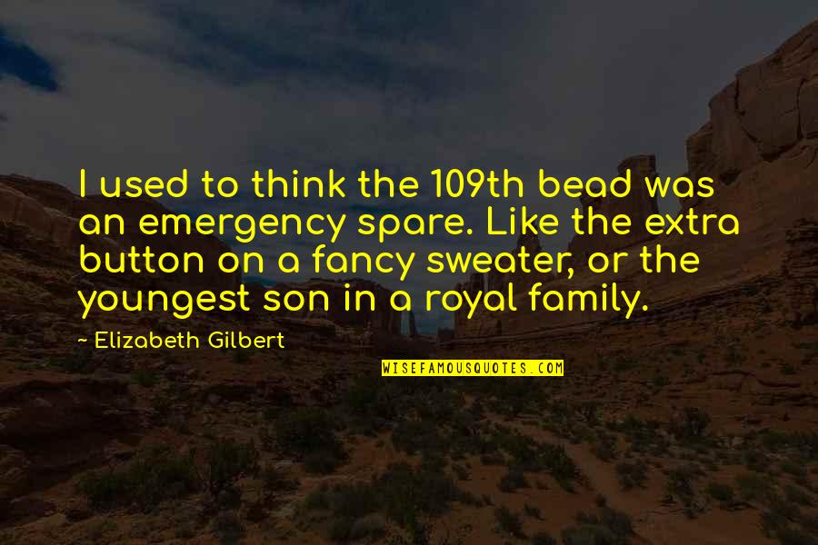 Youngest Of Family Quotes By Elizabeth Gilbert: I used to think the 109th bead was