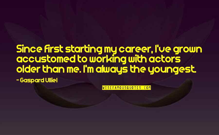 Youngest Quotes By Gaspard Ulliel: Since first starting my career, I've grown accustomed
