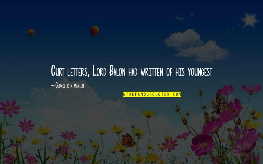 Youngest Quotes By George R R Martin: Curt letters, Lord Balon had written of his