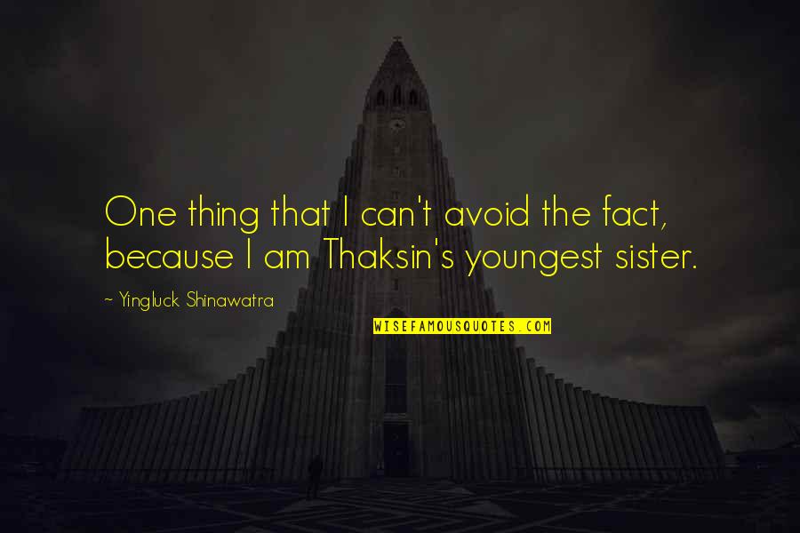 Youngest Quotes By Yingluck Shinawatra: One thing that I can't avoid the fact,