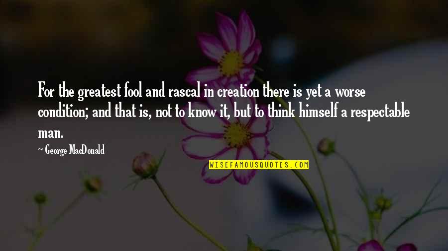 Youngest Sibling Quotes By George MacDonald: For the greatest fool and rascal in creation