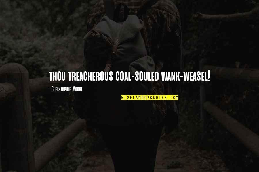 Younggren Colorado Quotes By Christopher Moore: thou treacherous coal-souled wank-weasel! Younggren Colorado Quotes By Christopher Moore: thou treacherous coal-souled wank-weasel!