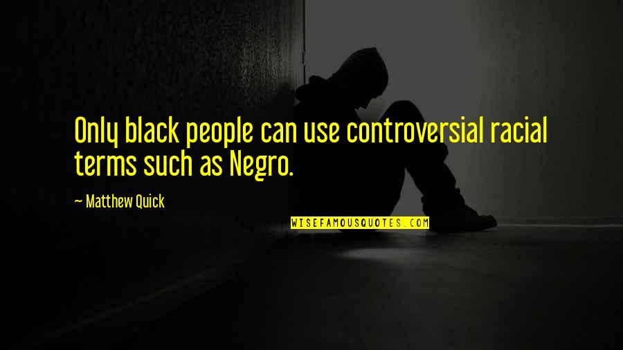 Younggren Colorado Quotes By Matthew Quick: Only black people can use controversial racial terms