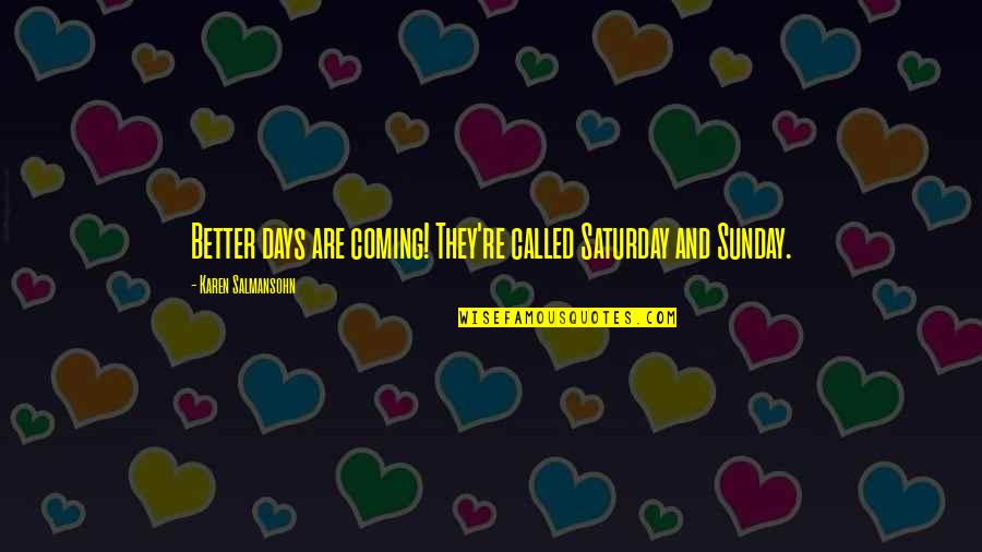 Younggren Emotional Support Quotes By Karen Salmansohn: Better days are coming! They're called Saturday and Younggren Emotional Support Quotes By Karen Salmansohn: Better days are coming! They're called Saturday and