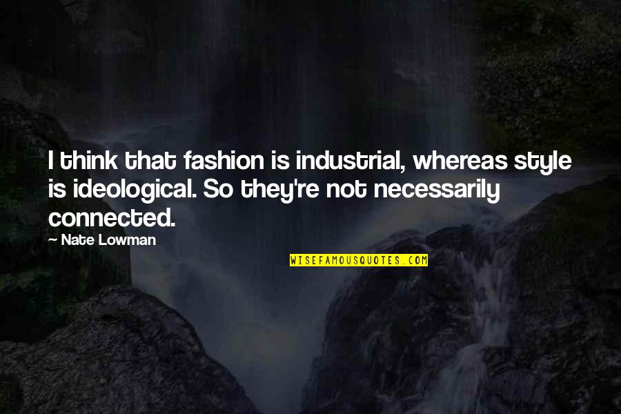 Younggren Emotional Support Quotes By Nate Lowman: I think that fashion is industrial, whereas style Younggren Emotional Support Quotes By Nate Lowman: I think that fashion is industrial, whereas style