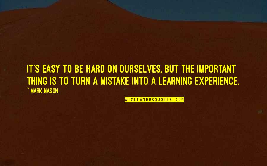 Younghans Edward Quotes By Mark Mason: It's easy to be hard on ourselves, but Younghans Edward Quotes By Mark Mason: It's easy to be hard on ourselves, but