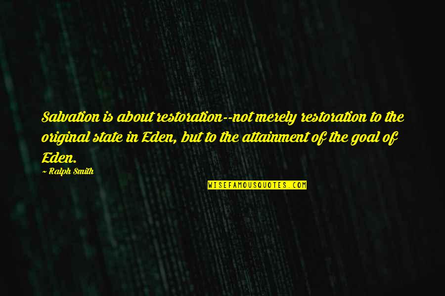 Younghans Edward Quotes By Ralph Smith: Salvation is about restoration--not merely restoration to the Younghans Edward Quotes By Ralph Smith: Salvation is about restoration--not merely restoration to the