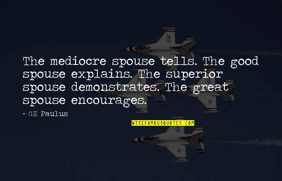 Younghusband Pronunciation Quotes By GE Paulus: The mediocre spouse tells. The good spouse explains. Younghusband Pronunciation Quotes By GE Paulus: The mediocre spouse tells. The good spouse explains.