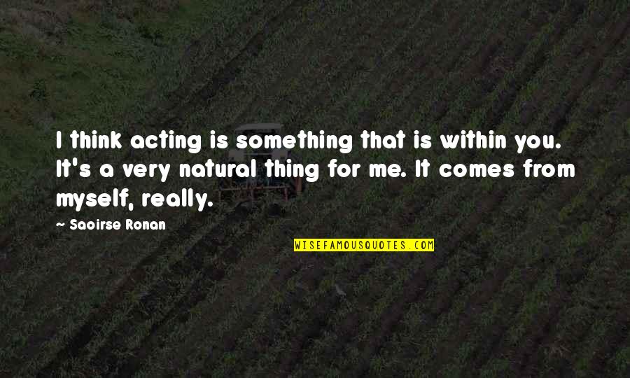 Younghusband Pronunciation Quotes By Saoirse Ronan: I think acting is something that is within Younghusband Pronunciation Quotes By Saoirse Ronan: I think acting is something that is within