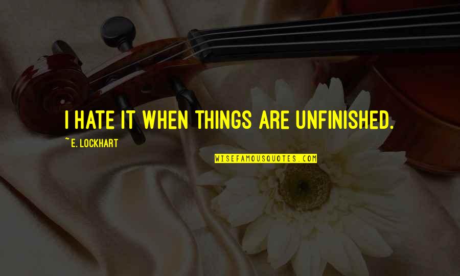 Younglings Are Sith Quotes By E. Lockhart: I hate it when things are unfinished. Younglings Are Sith Quotes By E. Lockhart: I hate it when things are unfinished.