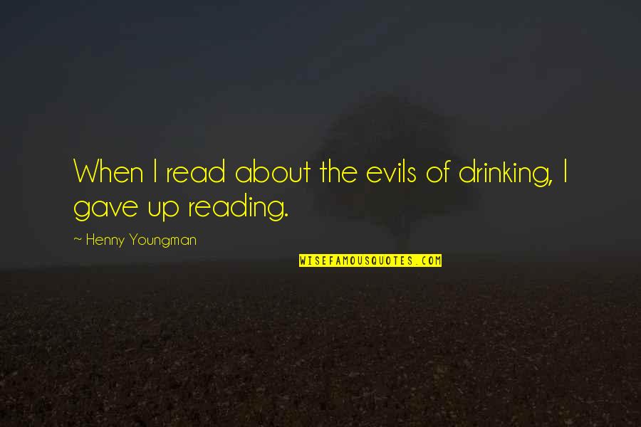 Youngman Quotes By Henny Youngman: When I read about the evils of drinking,