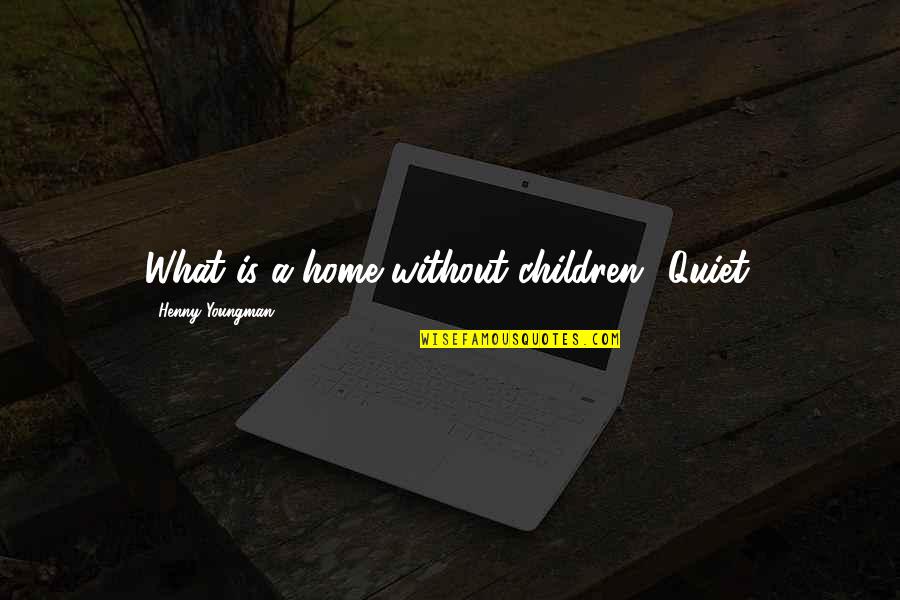 Youngman Quotes By Henny Youngman: What is a home without children? Quiet.