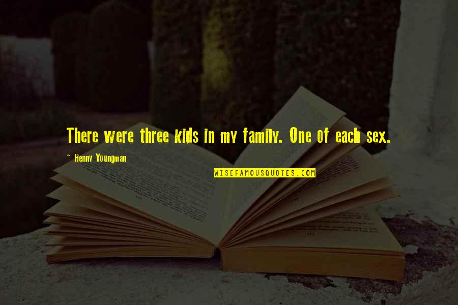 Youngman Quotes By Henny Youngman: There were three kids in my family. One