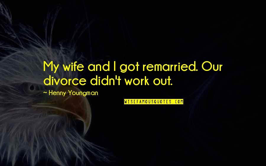 Youngman Quotes By Henny Youngman: My wife and I got remarried. Our divorce Youngman Quotes By Henny Youngman: My wife and I got remarried. Our divorce