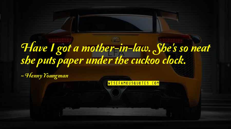 Youngman Quotes By Henny Youngman: Have I got a mother-in-law. She's so neat