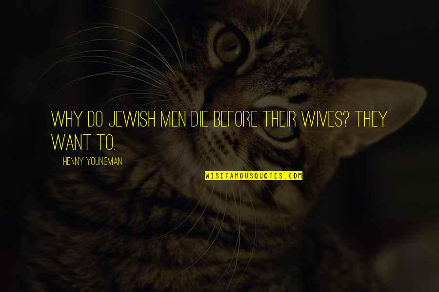 Youngman Quotes By Henny Youngman: Why do Jewish men die before their wives? Youngman Quotes By Henny Youngman: Why do Jewish men die before their wives?
