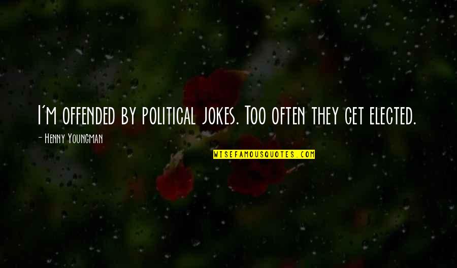 Youngman Quotes By Henny Youngman: I'm offended by political jokes. Too often they Youngman Quotes By Henny Youngman: I'm offended by political jokes. Too often they