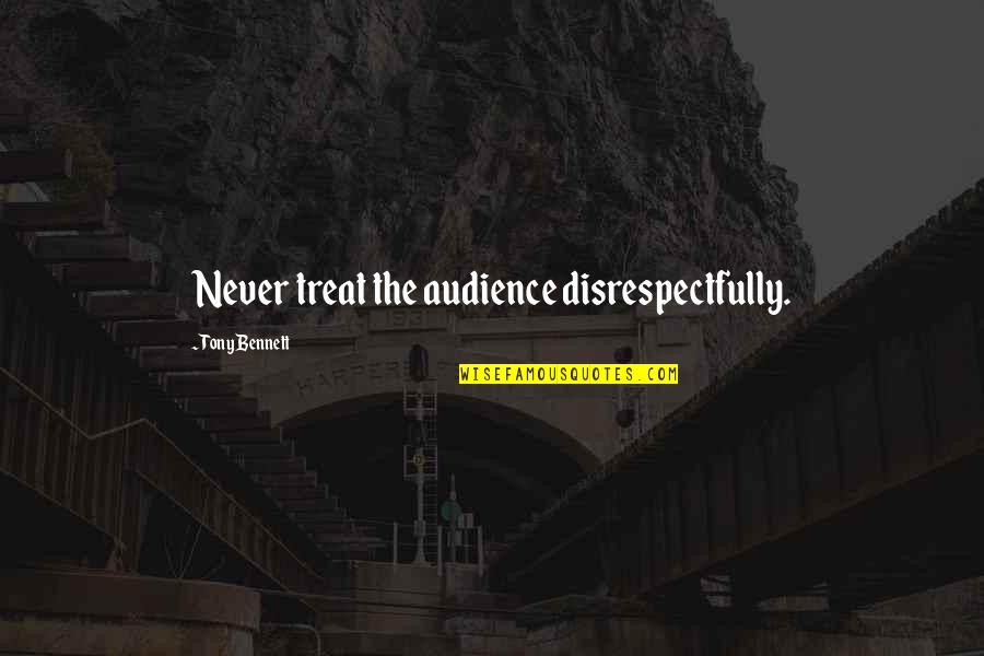 Youngmans Collision Quotes By Tony Bennett: Never treat the audience disrespectfully.