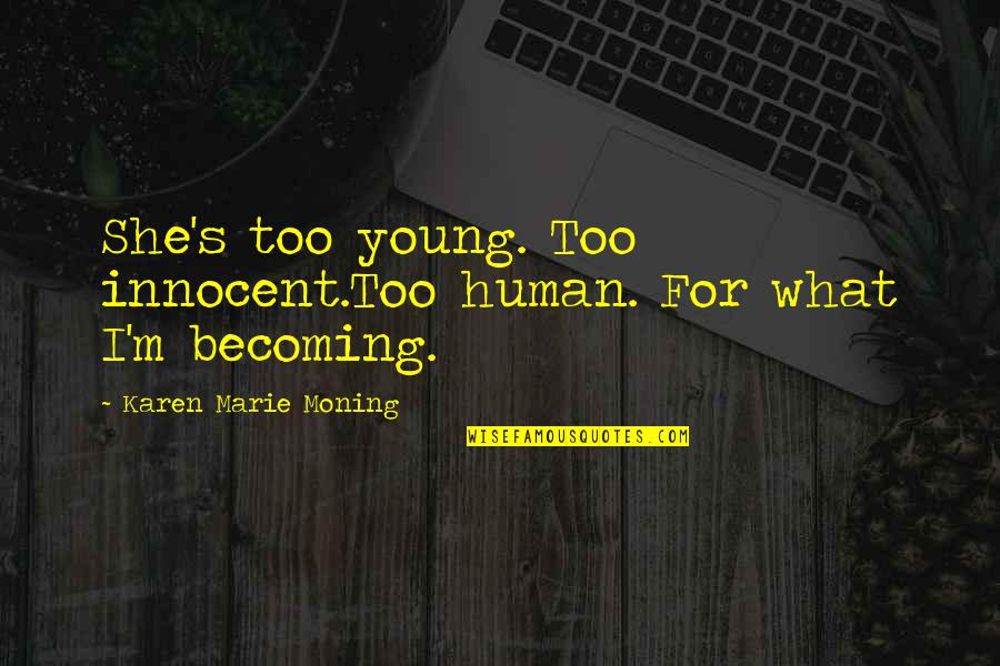 Young's Quotes By Karen Marie Moning: She's too young. Too innocent.Too human. For what