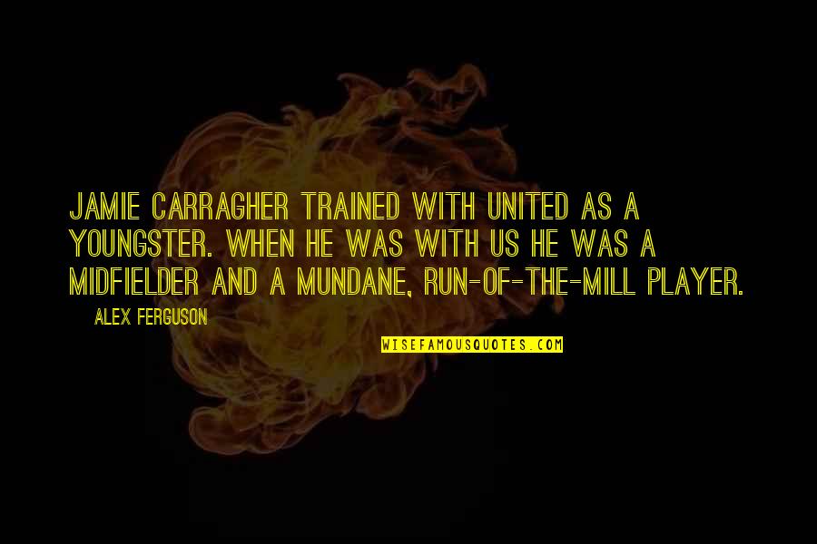 Youngster Quotes By Alex Ferguson: Jamie Carragher trained with United as a youngster.