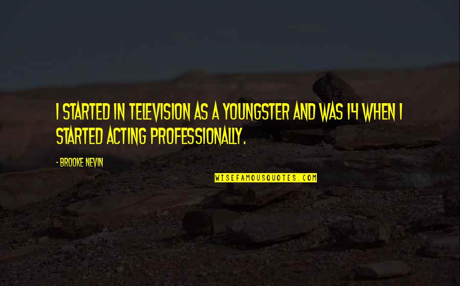 Youngster Quotes By Brooke Nevin: I started in television as a youngster and