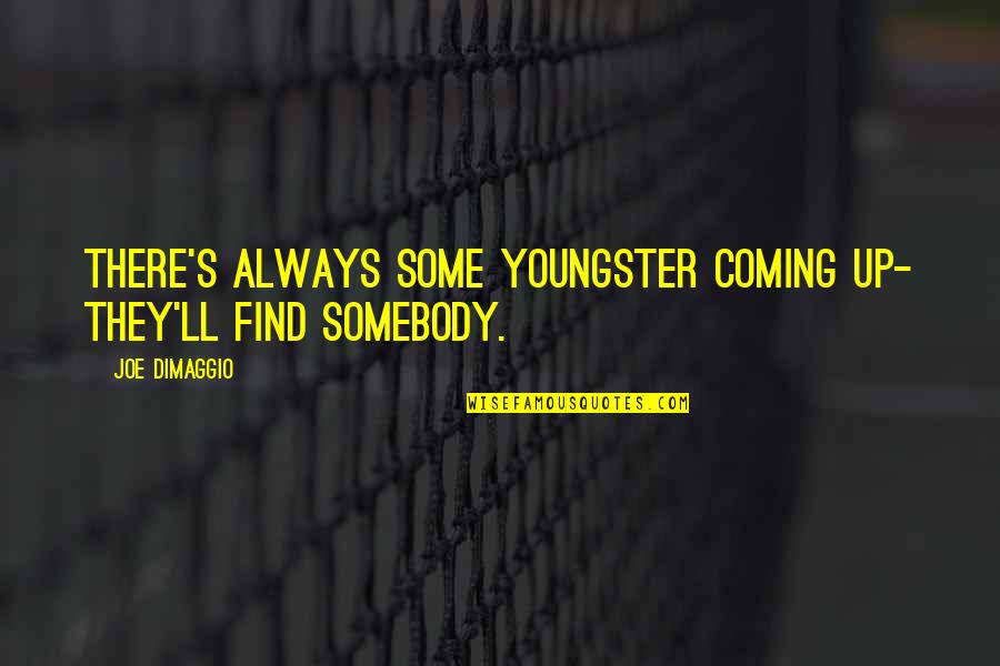 Youngster Quotes By Joe DiMaggio: There's always some youngster coming up- they'll find
