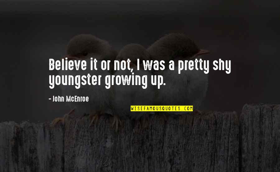 Youngster Quotes By John McEnroe: Believe it or not, I was a pretty